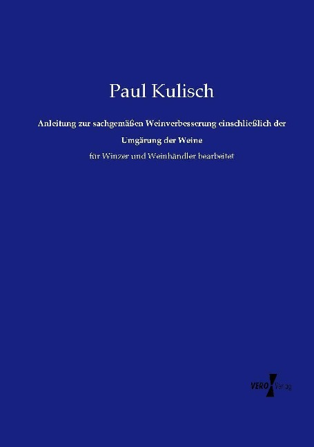 Anleitung zur sachgemäßen Weinverbesserung einschließlich der Umgärung der Weine - Paul Kulisch
