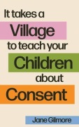 Cover-Bild zum Titel 'It Takes A Village To Teach Your Children About Consent' von 'Jane Gilmore'
