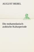 Die mohamedanisch-arabische Kulturperiode - August Bebel