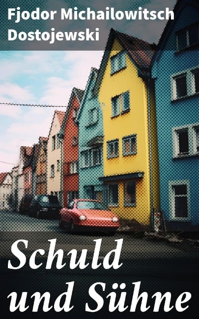 Schuld und Sühne - Fjodor Michailowitsch Dostojewski