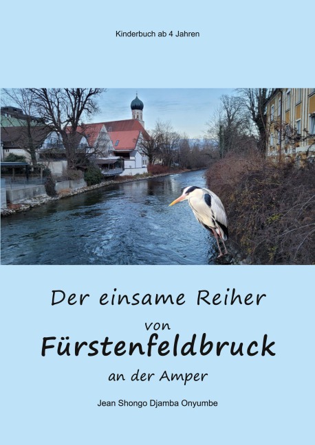 Der einsame Reiher von Fürstenfeldbruck an der Amper - Jean Shongo Djamba Onyumbe