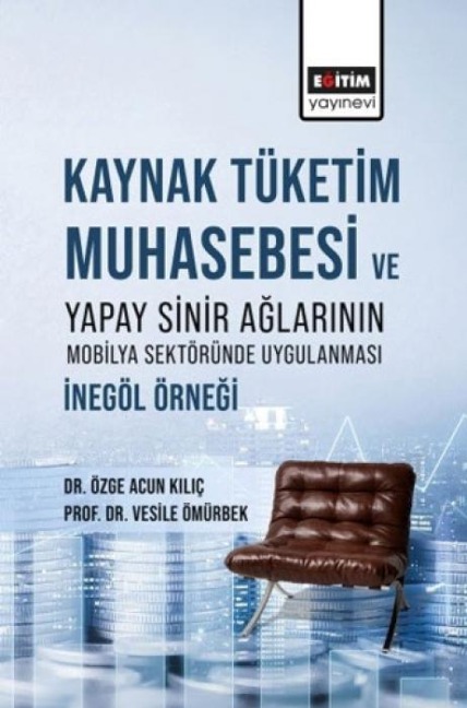 Kaynak Tüketim Muhasebesi ve Yapay Sinir Aglarinin Mobilya Sektöründe Uygulanmasi - Özge Acun Kilic, Vesile Ömürbek