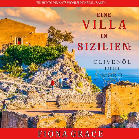 Eine Villa in Sizilien: Olivenöl und Mord (Ein Hund und Katz Wohlfühlkrimi ¿ Band 1) - Fiona Grace