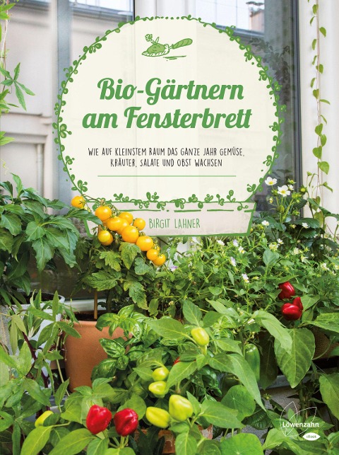 Bio-Gärtnern am Fensterbrett - Birgit Lahner