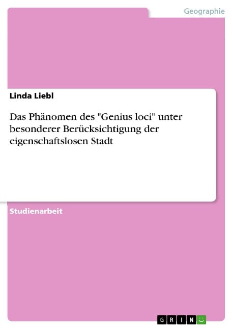 Das Phänomen des "Genius loci" unter besonderer Berücksichtigung der eigenschaftslosen Stadt - Linda Liebl