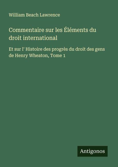 Commentaire sur les Éléments du droit international - William Beach Lawrence