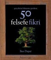 Gercekten Bilmeniz Gereken 50 Felsefe Fikri - Ben Dupre