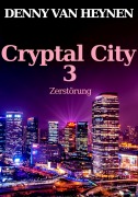 Cover-Bild zum Titel 'Cryptal City 3: Zerstörung' von 'Denny van Heynen'