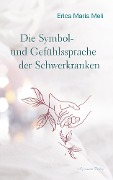 Cover-Bild zum Titel 'Die Symbol- und Gefühlssprache der Schwerkranken' von 'Erica Maria Meli'