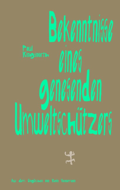 Bekenntnisse eines genesenden Umweltschützers - Paul Kingsnorth