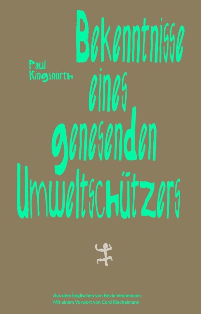 Bekenntnisse eines genesenden Umweltschützers - Paul Kingsnorth