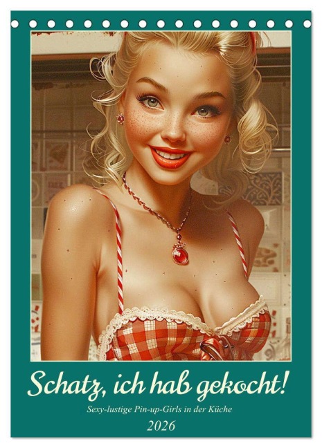 Schatz, ich hab gekocht! Sexy-lustige Pin-up-Girls in der Küche (Tischkalender 2026 DIN A5 hoch), CALVENDO Monatskalender - Rose Hurley