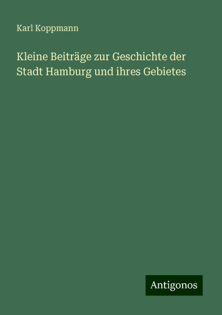 Kleine Beiträge zur Geschichte der Stadt Hamburg und ihres Gebietes - Karl Koppmann