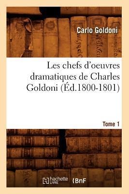 Les Chefs d'Oeuvres Dramatiques de Charles Goldoni. Tome 1 (Éd.1800-1801) - Carlo Goldoni