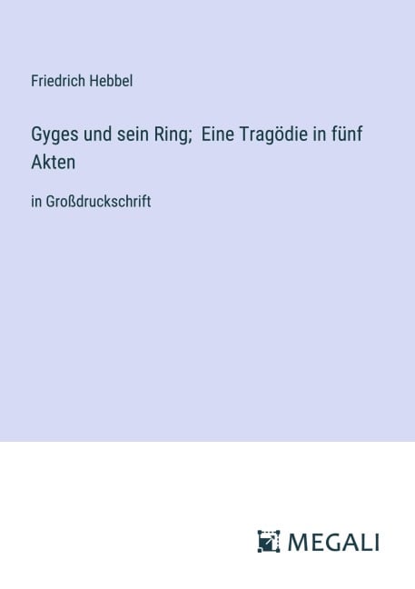 Gyges und sein Ring; Eine Tragödie in fünf Akten - Friedrich Hebbel