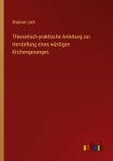 Cover-Bild zum Titel 'Theoretisch-praktische Anleitung zur Herstellung eines würdigen Kirchengesanges' von 'Stephan Lück'