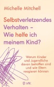 Cover-Bild zum Titel 'Selbstverletzendes Verhalten - Wie helfe ich meinem Kind?' von 'Michelle Mitchell'