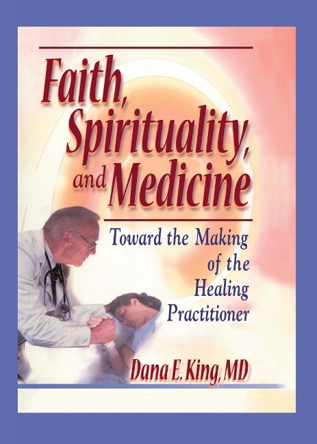 Faith, Spirituality, and Medicine - Dana E King, Harold G Koenig