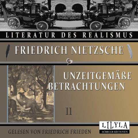 Unzeitgemäße Betrachtungen 11 - Friedrich Nietzsche