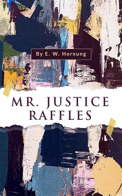 Mr. Justice Raffles - E. W. Hornung