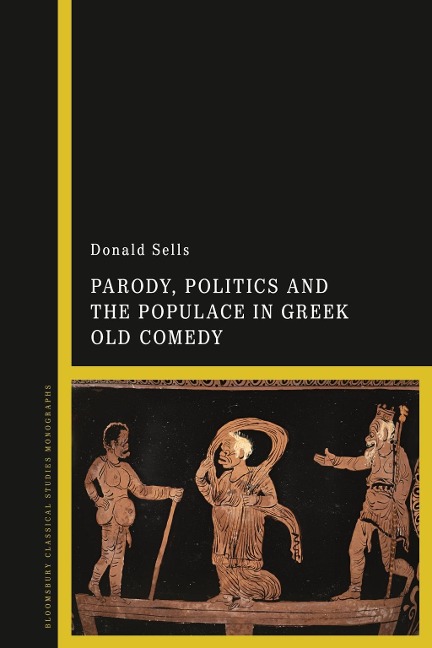 Parody, Politics and the Populace in Greek Old Comedy - Donald Sells