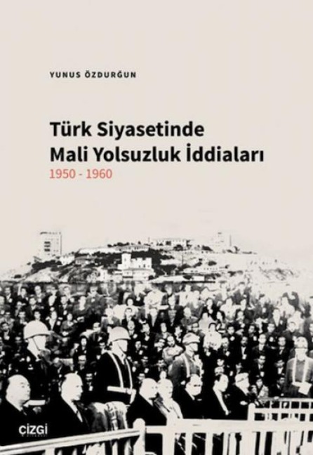 Türk Siyasetinde Mali Yolsuzluk Iddialari 1950-1960 - Yunus Özdurgun