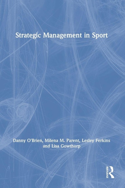 Strategic Management in Sport - Danny O'Brien, Lesley Ferkins, Milena M. Parent