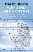 Wir sind Gedächtnis - Martin Korte