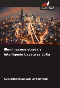 Cover-Bild zum Titel 'Illuminazione stradale intelligente basata su LoRa' von 'Kutubuddin Sayyad Liyakat Kazi'