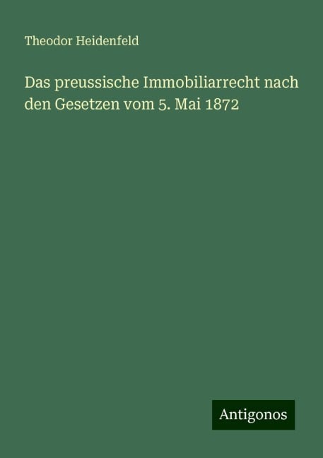 Das preussische Immobiliarrecht nach den Gesetzen vom 5. Mai 1872 - Theodor Heidenfeld