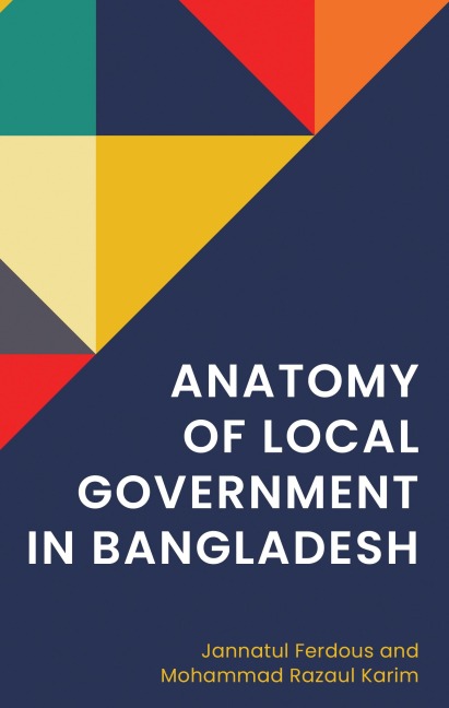 Anatomy of Local Government in Bangladesh - Jannatul Ferdous, Mohammad Razaul