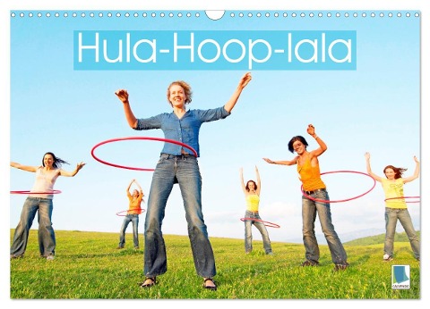 Hula-Hoop-lala: Spaß, Sport und Fitness mit Hula-Hoop-Reifen (Wandkalender 2024 DIN A3 quer), CALVENDO Monatskalender - Calvendo Calvendo