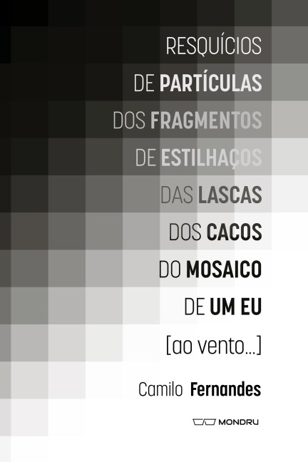 Resquícios de partículas dos fragmentos de estilhaços das lascas dos cacos do mosaico de um eu [ao vento...] - Camilo Fernandes