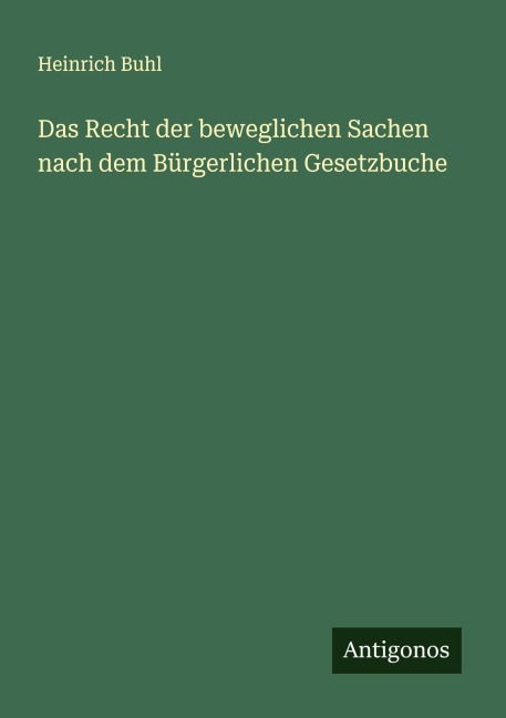 Das Recht der beweglichen Sachen nach dem Bürgerlichen Gesetzbuche - Heinrich Buhl