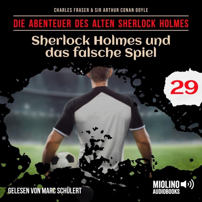 Sherlock Holmes und das falsche Spiel (Die Abenteuer des alten Sherlock Holmes, Folge 29) - Arthur Conan Doyle, Charles Fraser