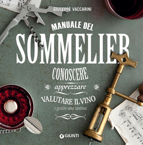Manuale del sommelier. Conoscere, apprezzare, valutare il vino e gestire una cantina - Giuseppe Vaccarini