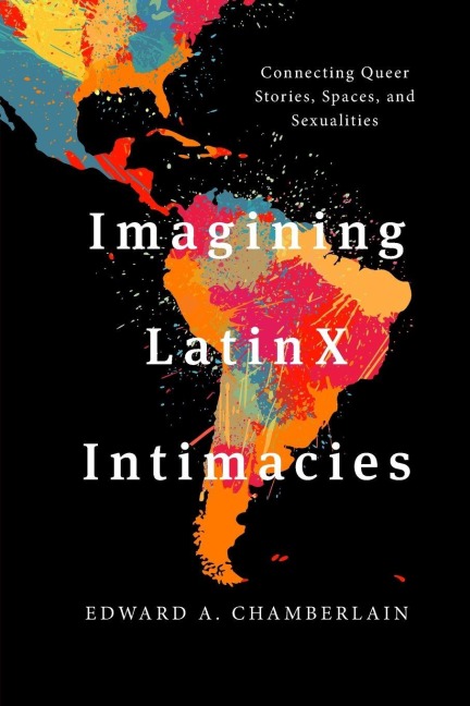 Imagining LatinX Intimacies - Edward A. Chamberlain