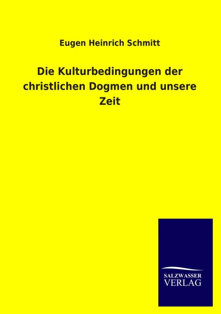 Die Kulturbedingungen der christlichen Dogmen und unsere Zeit - Eugen Heinrich Schmitt