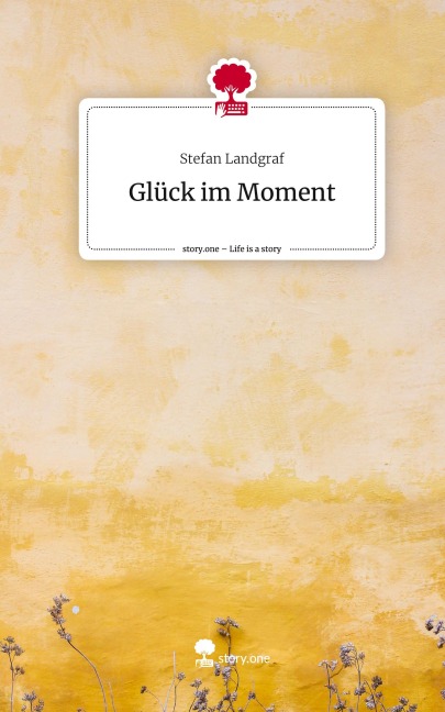 Glück im Moment. Life is a Story - story.one - Stefan Landgraf