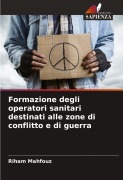 Cover-Bild zum Titel 'Formazione degli operatori sanitari destinati alle zone di conflitto e di guerra' von 'Riham Mahfouz'