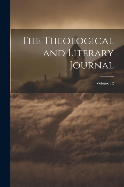 The Theological and Literary Journal; Volume 12 - Anonymous