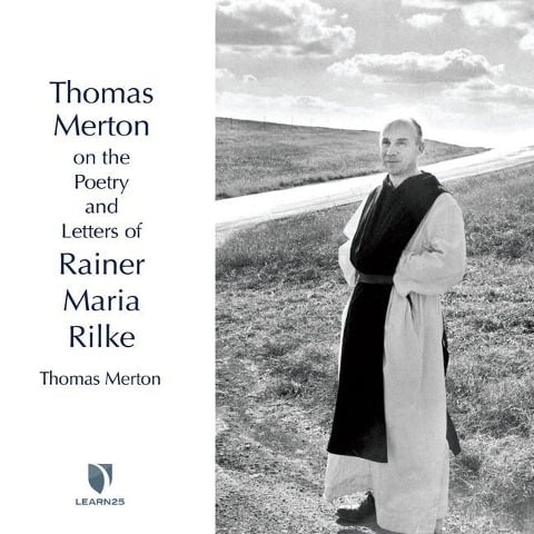 Thomas Merton on the Poetry and Letters of Rainer Maria Rilke - 