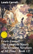 Cover-Bild zum Titel 'Lewis Carroll: The Complete Novels (The Greatest Novelists of All Time - Book 12)' von 'Lewis Carroll'