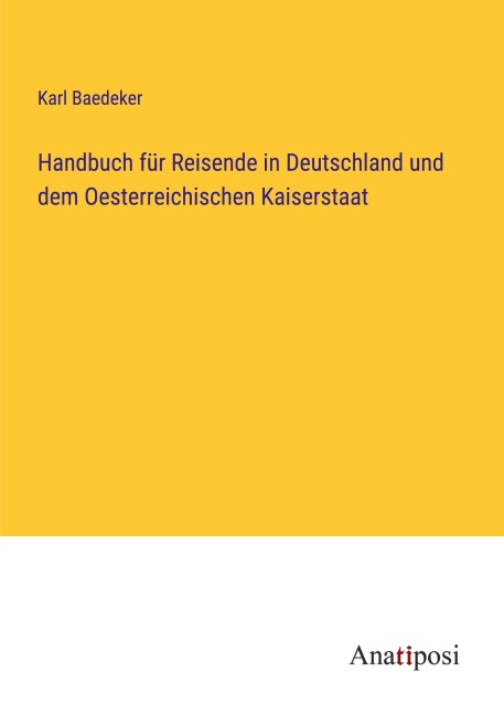 Handbuch für Reisende in Deutschland und dem Oesterreichischen Kaiserstaat - Karl Baedeker