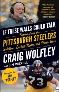 Cover-Bild zum Titel 'If These Walls Could Talk: Pittsburgh Steelers' von 'Craig Wolfley, Jim Wexell'