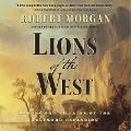 Lions of the West Lib/E: Heroes and Villains of the Westward Expansion - Robert Morgan
