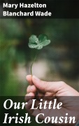 Cover-Bild zum Titel 'Our Little Irish Cousin' von 'Mary Hazelton Blanchard Wade'