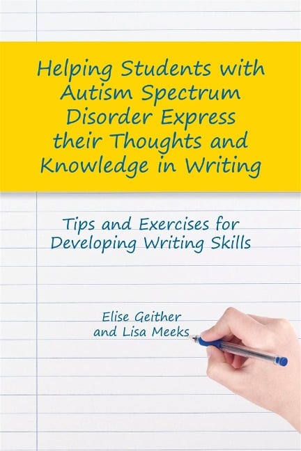 Helping Students with Autism Spectrum Disorder Express Their Thoughts and Knowledge in Writing - Elise Geither, Lisa M Meeks