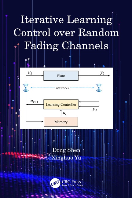Iterative Learning Control over Random Fading Channels - Dong Shen, Xinghuo Yu