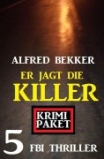 Cover-Bild zum Titel 'Er jagt die Killer: Krimi Paket 5 FBI Thriller' von 'Alfred Bekker'